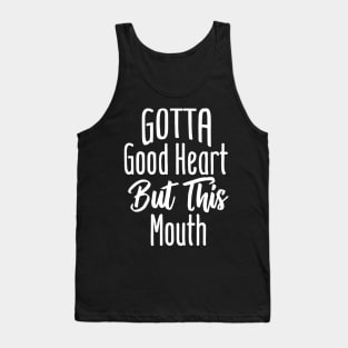 I Gotta Good Heart But This Mouth Tank Top
